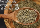 जीरा, सौंफ और अजवाइन का पानी पीने से क्या होता है?